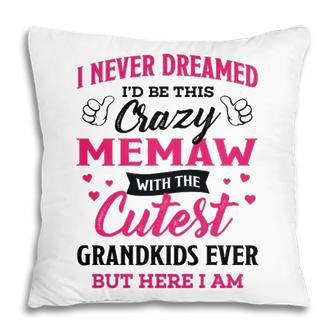 Memaw Grandma Gift I Never Dreamed I’D Be This Crazy Memaw Pillow - Seseable