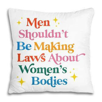 Men Shouldnt Be Making Laws About Womens Bodies Pro Choice Pillow - Seseable