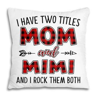 Mimi Grandma Gift I Have Two Titles Mom And Mimi Pillow - Seseable