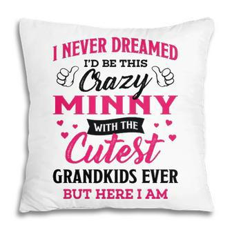 Minny Grandma Gift I Never Dreamed I’D Be This Crazy Minny Pillow - Seseable