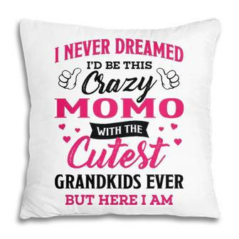 Momo Grandma Gift I Never Dreamed I’D Be This Crazy Momo Pillow - Seseable