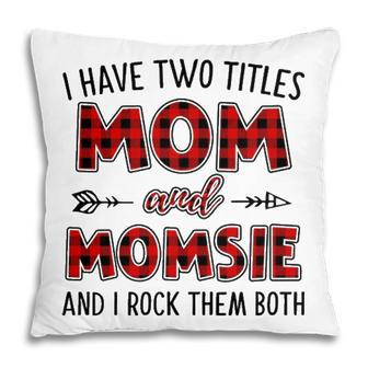 Momsie Grandma Gift I Have Two Titles Mom And Momsie Pillow - Seseable