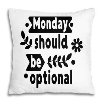 Monday Should Be Optional Sarcastic Funny Quote Pillow - Seseable
