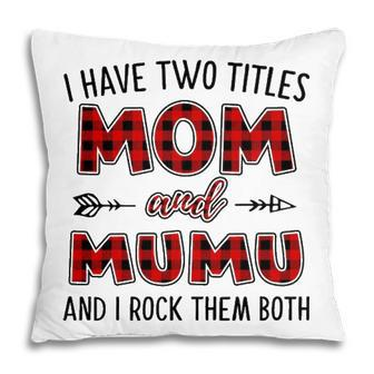 Mumu Grandma Gift I Have Two Titles Mom And Mumu Pillow - Seseable