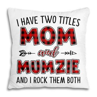 Mumzie Grandma Gift I Have Two Titles Mom And Mumzie Pillow - Seseable