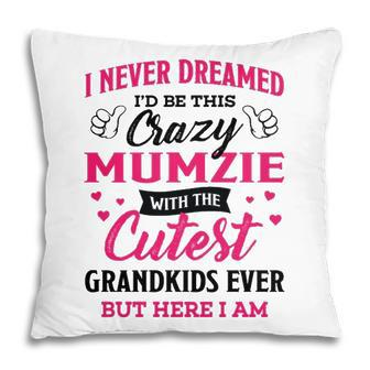 Mumzie Grandma Gift I Never Dreamed I’D Be This Crazy Mumzie Pillow - Seseable