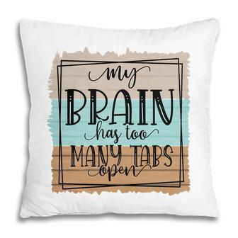 My Brain Has Too Many Tabs Open Sarcastic Funny Quote Pillow - Seseable