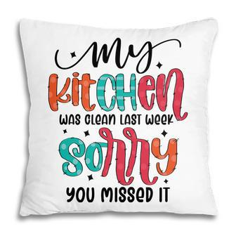 My Kitchen Was Clean Last Week Sorry You Missed It Sarcastic Funny Quote Pillow - Seseable