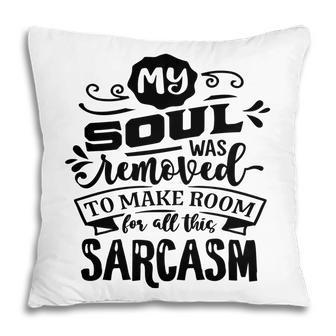 My Soul Was Removed To Make Room For All This Sarcasm Sarcastic Funny Quote Black Color Pillow - Seseable