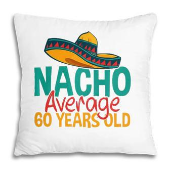 Nacho Average 60 Years Old Cinco De Mayo 60Th Birthday Pillow - Seseable