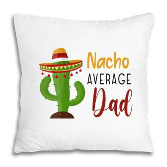 Nacho Average Dad Catus Decoration Great Pillow - Seseable