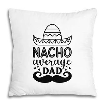 Nacho Average Dad Full Black Graphic Great Pillow - Seseable