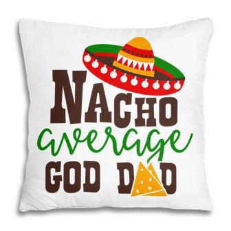 Nacho Average Dad God Dad Colored Great Pillow - Seseable