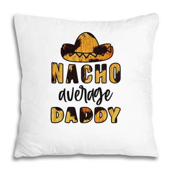 Nacho Average Daddy Yellow Impression Pillow | Seseable UK