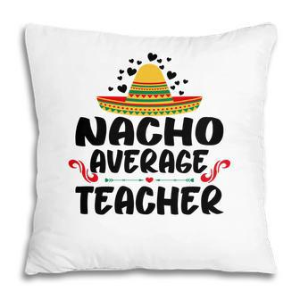 Nacho Average Teacher Black Graphic Great Pillow - Seseable