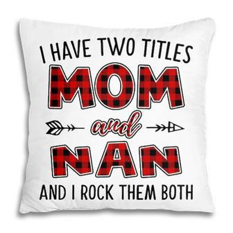 Nan Grandma Gift I Have Two Titles Mom And Nan Pillow - Seseable