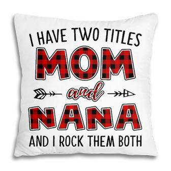 Nana Grandma Gift I Have Two Titles Mom And Nana Pillow - Seseable
