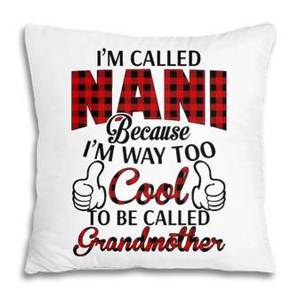 Nani Grandma Gift Im Called Nani Because Im Too Cool To Be Called Grandmother Pillow - Seseable