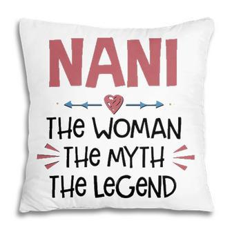 Nani Grandma Gift Nani The Woman The Myth The Legend Pillow - Seseable