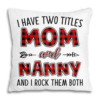 Nanny Grandma Gift I Have Two Titles Mom And Nanny Pillow - Seseable