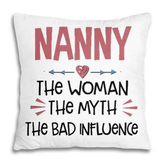 Nanny Grandma Gift Nanny The Woman The Myth The Bad Influence Pillow - Seseable