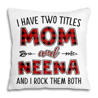 Neena Grandma Gift I Have Two Titles Mom And Neena Pillow - Seseable