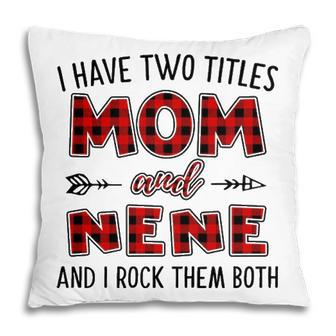 Nene Grandma Gift I Have Two Titles Mom And Nene Pillow - Seseable