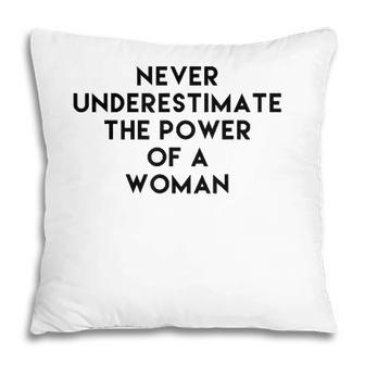 Never Underestimate The Power Of A Woman Tee Pillow - Seseable