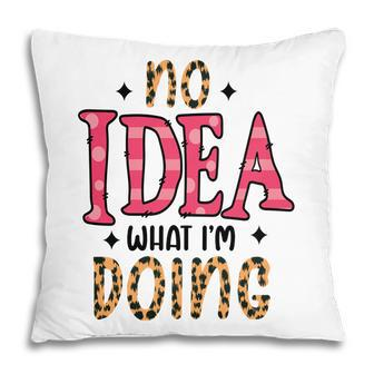 No Idea What Im Doing Sarcastic Funny Quote Pillow - Seseable