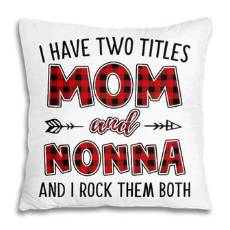 Nonna Grandma Gift I Have Two Titles Mom And Nonna Pillow - Seseable