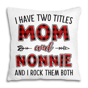 Nonnie Grandma Gift I Have Two Titles Mom And Nonnie Pillow - Seseable