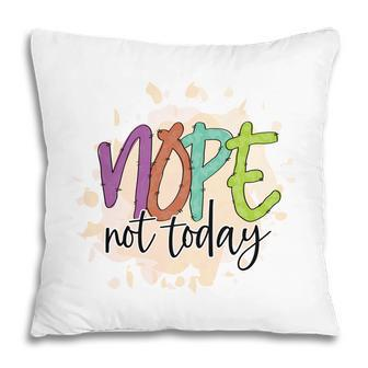 Nope Not Today Sarcastic Funny Quote Pillow - Seseable