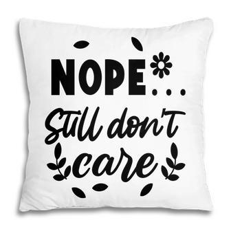 Nope Still Don’T Care Sarcastic Funny Quote Pillow - Seseable