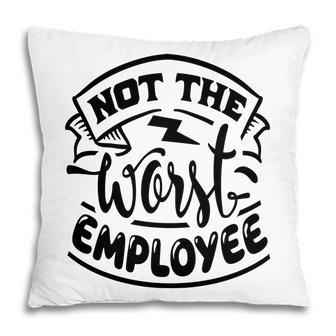 Not The Worst Employee Sarcastic Funny Quote White Color Pillow - Seseable