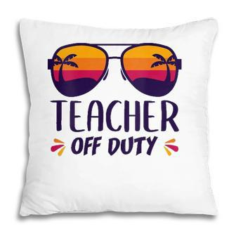 Off Duty Teacher Funny Last Day Teachers Appreciation Gift Pillow - Seseable
