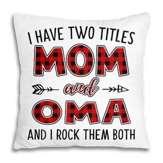 Oma Grandma Gift I Have Two Titles Mom And Oma Pillow - Seseable