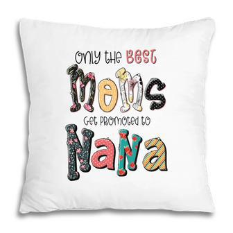Only The Best Moms Get Promoted To Nana Grandma Gifts New Pillow - Seseable