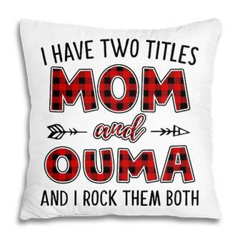 Ouma Grandma Gift I Have Two Titles Mom And Ouma Pillow - Seseable