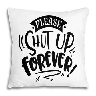 Please Shut Up Forever Sarcastic Funny Quote Black Color Pillow - Seseable