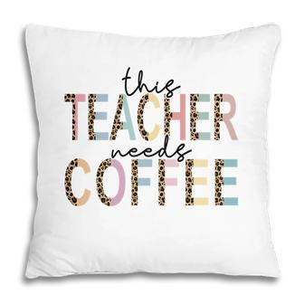 Powerful This Teacher Needs Coffee Idea For Teacher Pillow - Seseable