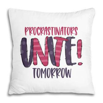Procrastinator Unite Tomorow Sarcastic Funny Quote Pillow - Seseable