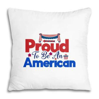 Proud To Be An American July Independence Day 2022 Pillow - Seseable
