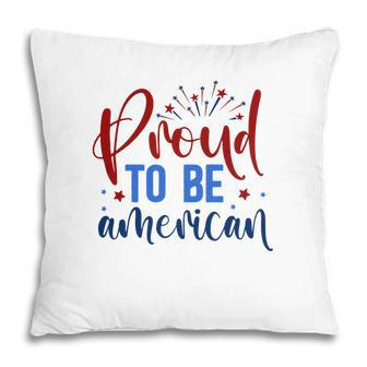 Proud To Be An American July Independence Day Graphic 2022 Pillow - Seseable