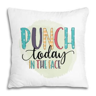 Punch Today In The Face Sarcastic Funny Quote Pillow - Seseable