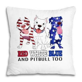 Red White Blue And Pitbull Too 4Th Of July Independence Day Pillow - Seseable
