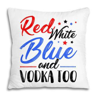 Red White Blue And Vodka Too Wine Drinking 4Th Of July Pillow - Seseable