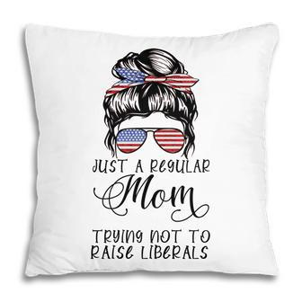 Regular Mom Trying Not To Raise Liberals Usa Flag Idea Pillow - Seseable