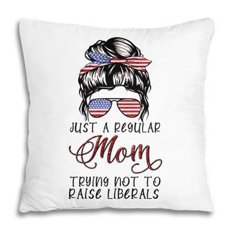 Regular Mom Trying Not To Raise Liberals Usa Mom Pillow - Seseable