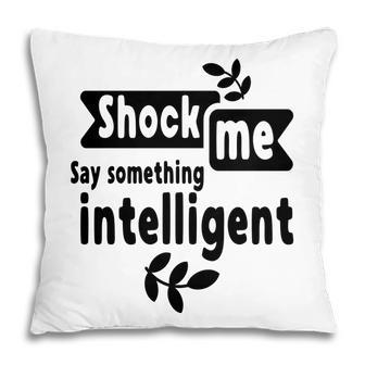 Shock Me Say Something Intelligent Sarcastic Funny Quote Pillow - Seseable