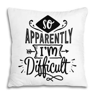 So Apparently Im Difficult Sarcastic Funny Quote Black Color Pillow - Seseable